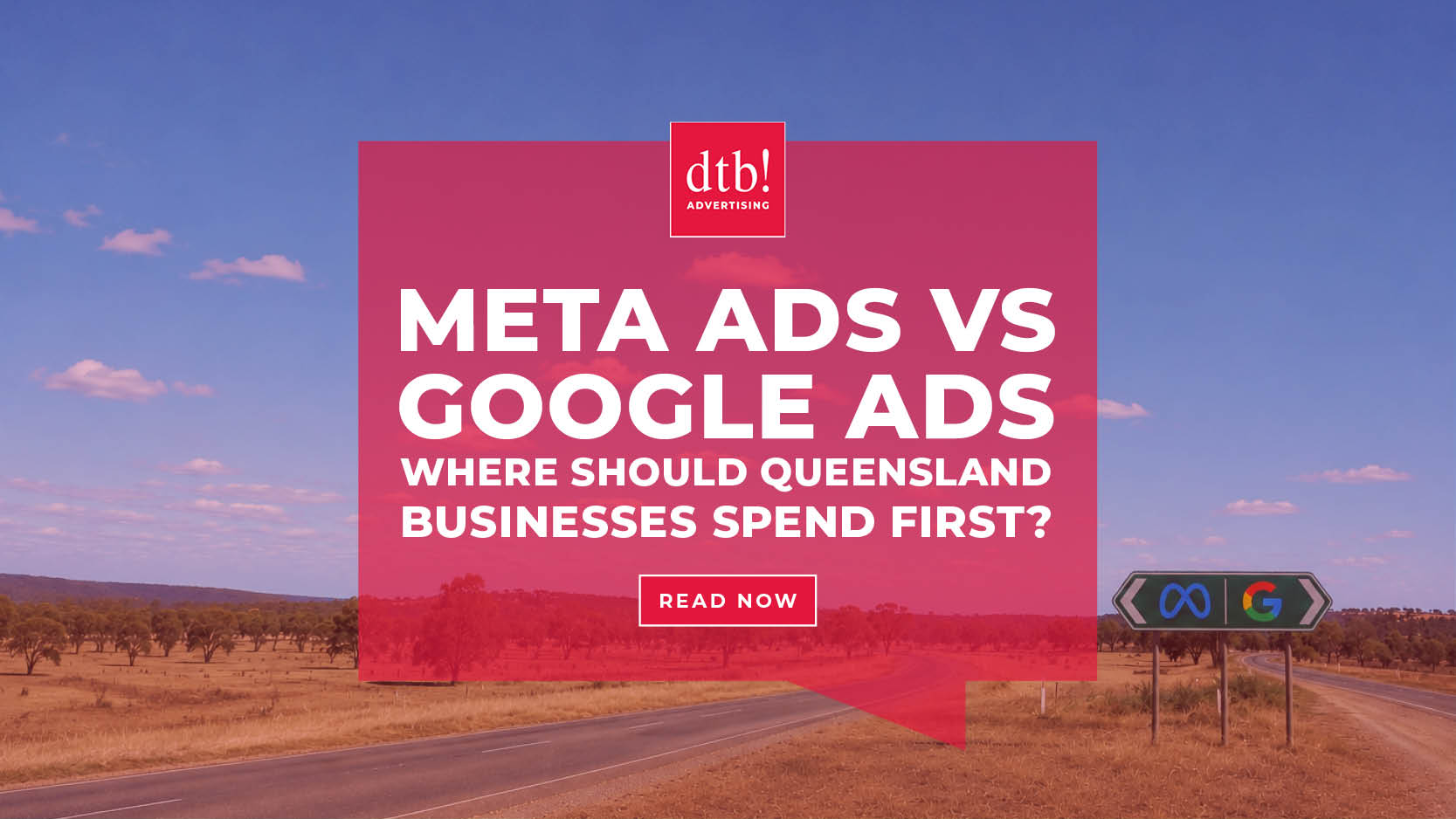 A blog banner for dtb! - A large red square word bubble with the title of the blog "Meta Ads vs Google Ads: Where Should Queensland Businesses Spend First?" written in it. Behind it is an image of an australian highway with a two way sign, left pointing to the Meta logo, right pointing to the Google logo.